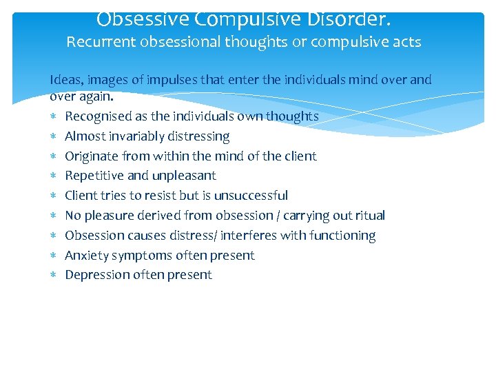 Obsessive Compulsive Disorder. Recurrent obsessional thoughts or compulsive acts Ideas, images of impulses that