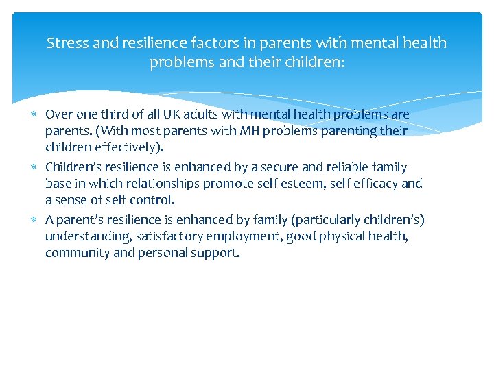 Stress and resilience factors in parents with mental health problems and their children: Over