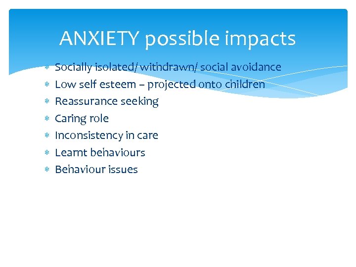 ANXIETY possible impacts Socially isolated/ withdrawn/ social avoidance Low self esteem – projected onto