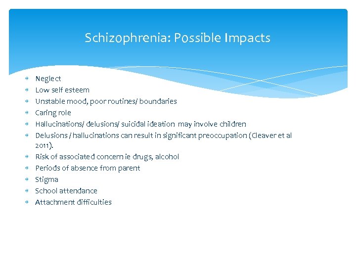 Schizophrenia: Possible Impacts Neglect Low self esteem Unstable mood, poor routines/ boundaries Caring role