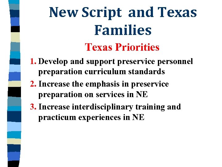 New Script and Texas Families Texas Priorities 1. Develop and support preservice personnel preparation