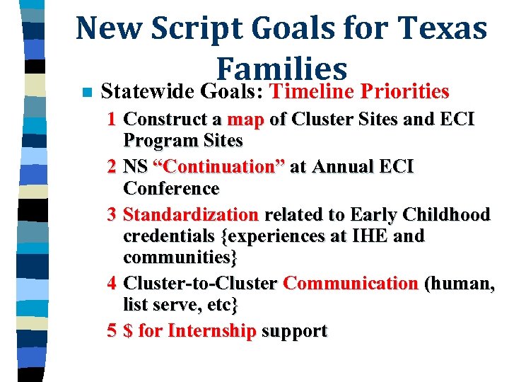 New Script Goals for Texas Families n Statewide Goals: Timeline Priorities 1 Construct a