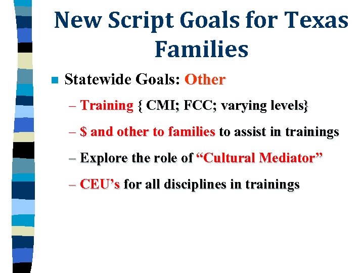 New Script Goals for Texas Families n Statewide Goals: Other – Training { CMI;