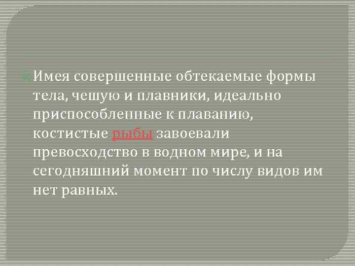  Имея совершенные обтекаемые формы тела, чешую и плавники, идеально приспособленные к плаванию, костистые