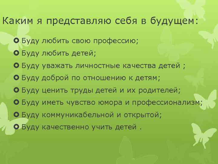 Каким я представляю себя в будущем: Буду любить свою профессию; Буду любить детей; Буду