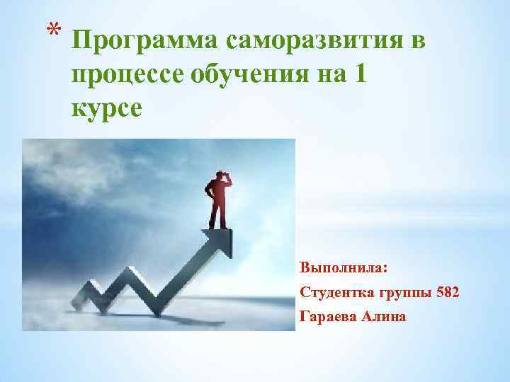 * Программа саморазвития в процессе обучения на 1 курсе Выполнила: Студентка группы 582 Гараева