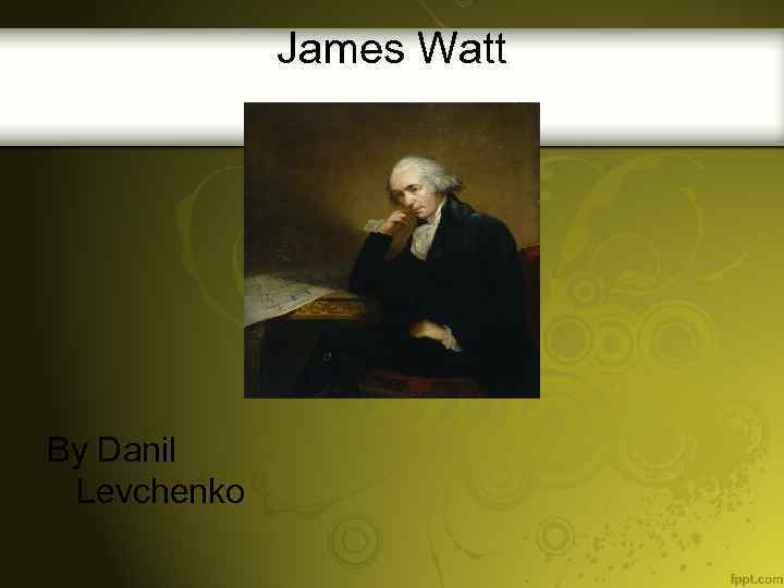 James Watt By Danil Levchenko 