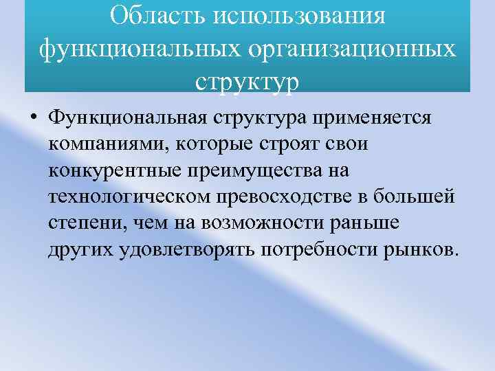 Область использования функциональных организационных структур • Функциональная структура применяется компаниями, которые строят свои конкурентные