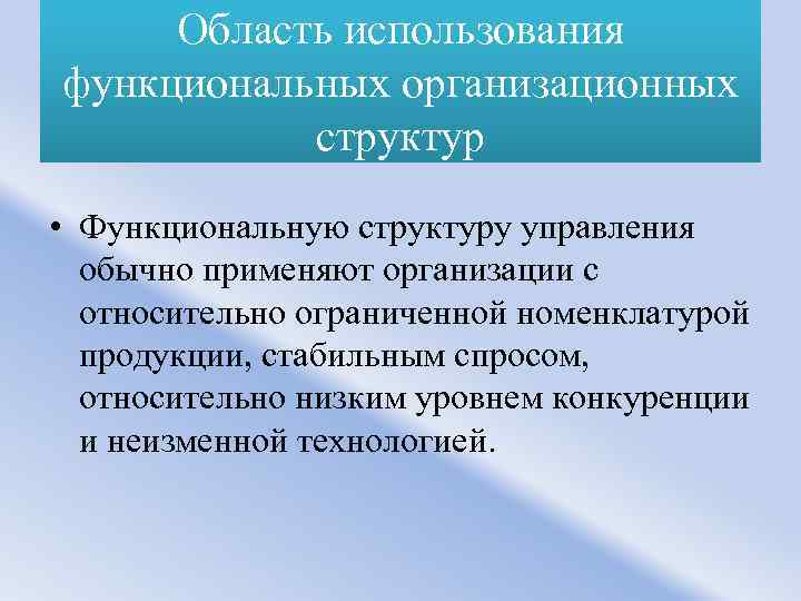Область использования функциональных организационных структур • Функциональную структуру управления обычно применяют организации с относительно