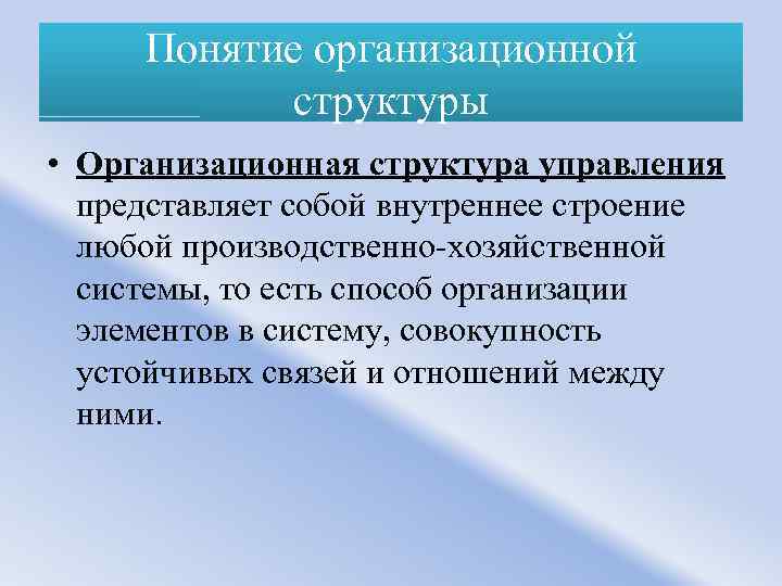 Понятие организационной структуры • Организационная структура управления представляет собой внутреннее строение любой производственно-хозяйственной системы,