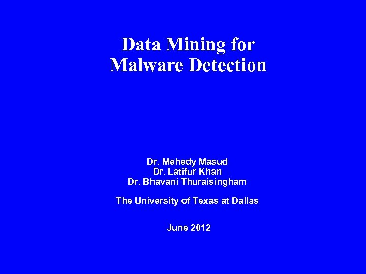 Data Mining for Malware Detection Dr. Mehedy Masud Dr. Latifur Khan Dr. Bhavani Thuraisingham