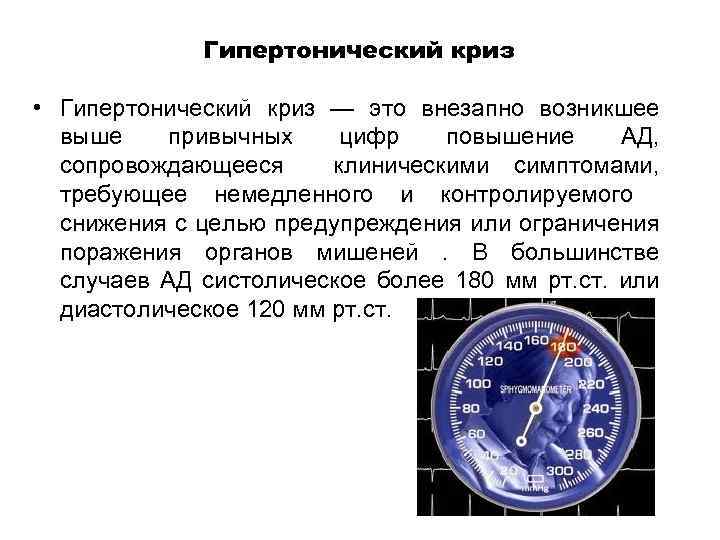 Гипертонический криз • Гипертонический криз — это внезапно возникшее выше привычных цифр повышение АД,
