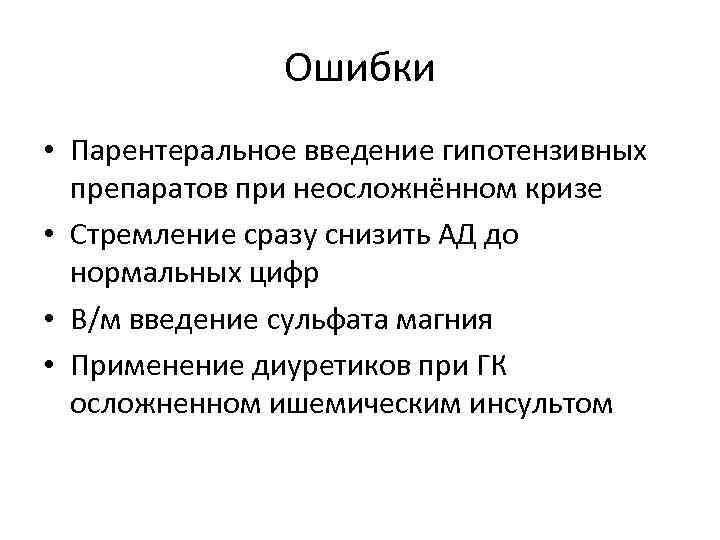 Ошибки • Парентеральное введение гипотензивных препаратов при неосложнённом кризе • Стремление сразу снизить АД