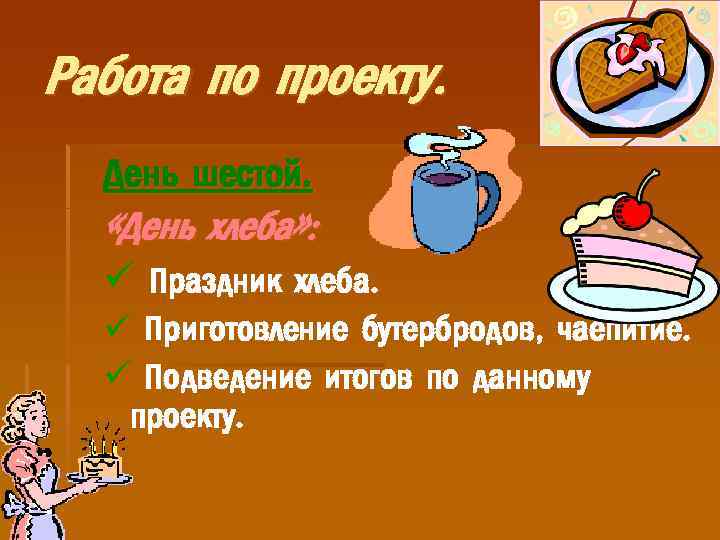 Работа по проекту. День шестой. «День хлеба» : ü Праздник хлеба. ü Приготовление бутербродов,