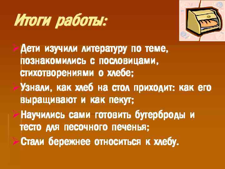 Итоги работы: ØДети изучили литературу по теме, познакомились с пословицами, стихотворениями о хлебе; ØУзнали,