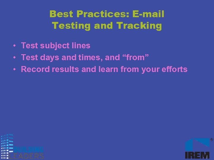 Best Practices: E-mail Testing and Tracking • Test subject lines • Test days and