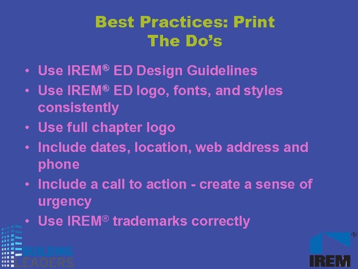 Best Practices: Print The Do’s • Use IREM® ED Design Guidelines • Use IREM®