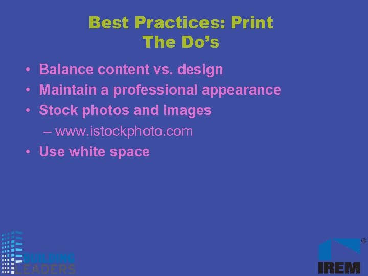 Best Practices: Print The Do’s • Balance content vs. design • Maintain a professional