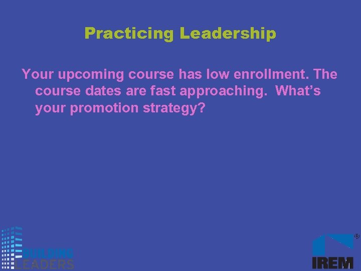 Practicing Leadership Your upcoming course has low enrollment. The course dates are fast approaching.