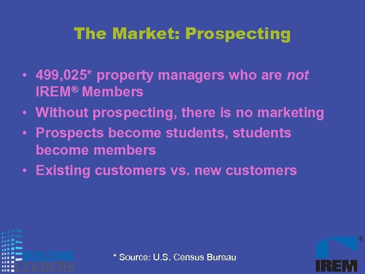 The Market: Prospecting • 499, 025* property managers who are not IREM® Members •