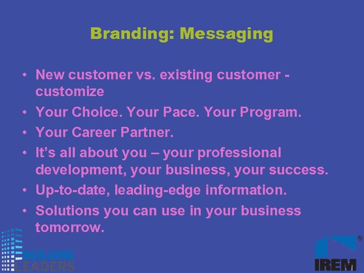 Branding: Messaging • New customer vs. existing customer customize • Your Choice. Your Pace.