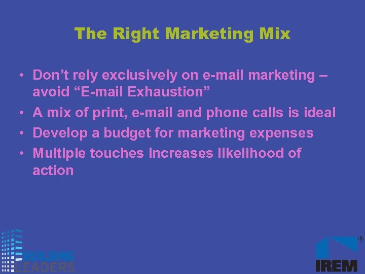 The Right Marketing Mix • Don’t rely exclusively on e-mail marketing – avoid “E-mail