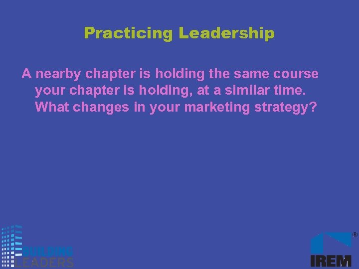 Practicing Leadership A nearby chapter is holding the same course your chapter is holding,
