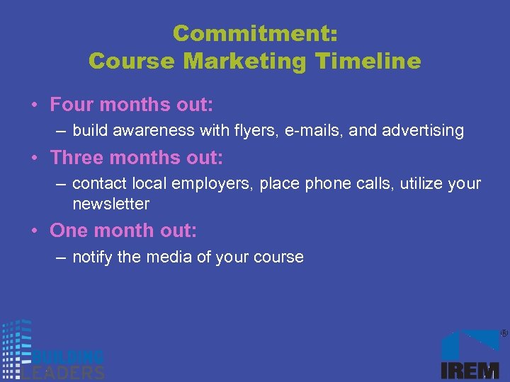 Commitment: Course Marketing Timeline • Four months out: – build awareness with flyers, e-mails,