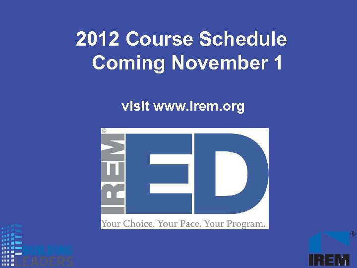 2012 Course Schedule Coming November 1 visit www. irem. org 