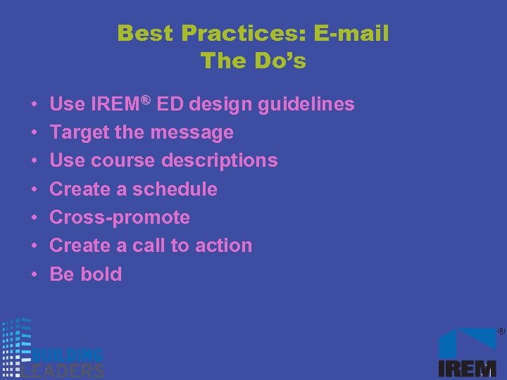 Best Practices: E-mail The Do’s • • Use IREM® ED design guidelines Target the