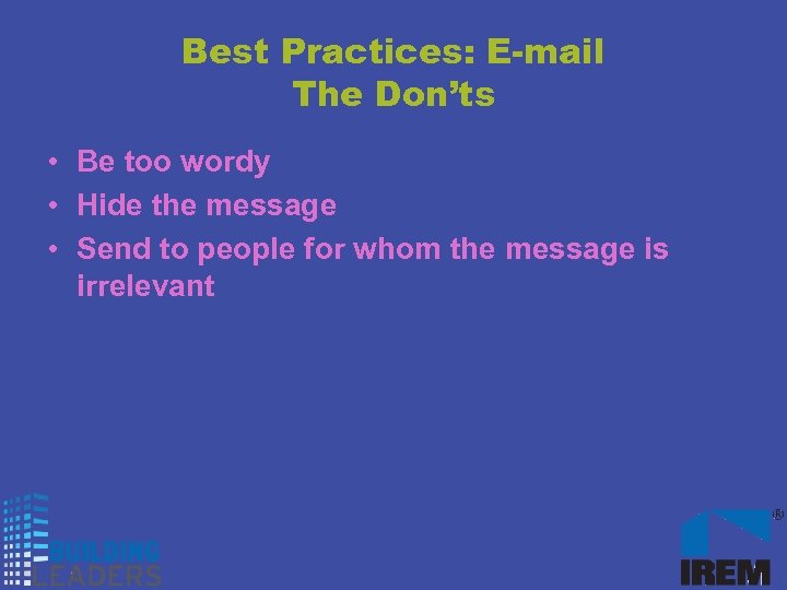 Best Practices: E-mail The Don’ts • Be too wordy • Hide the message •
