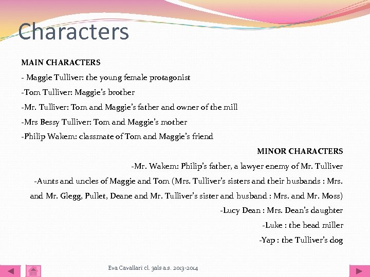 Characters MAIN CHARACTERS - Maggie Tulliver: the young female protagonist -Tom Tulliver: Maggie’s brother