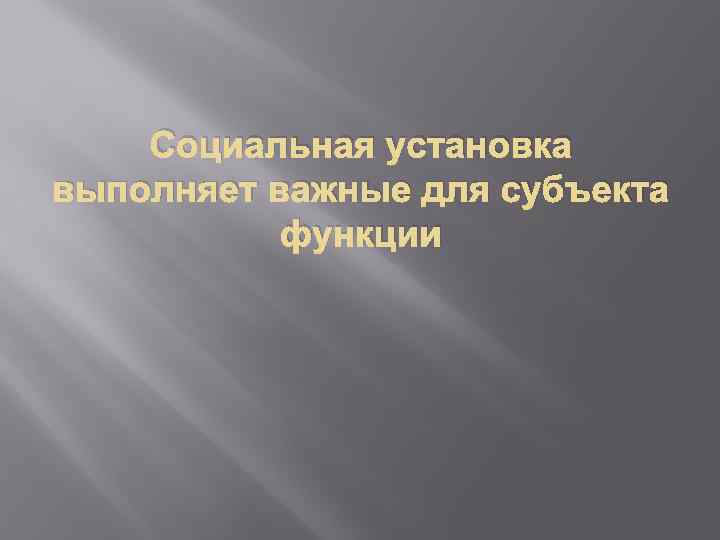 Социальная установка выполняет важные для субъекта функции 