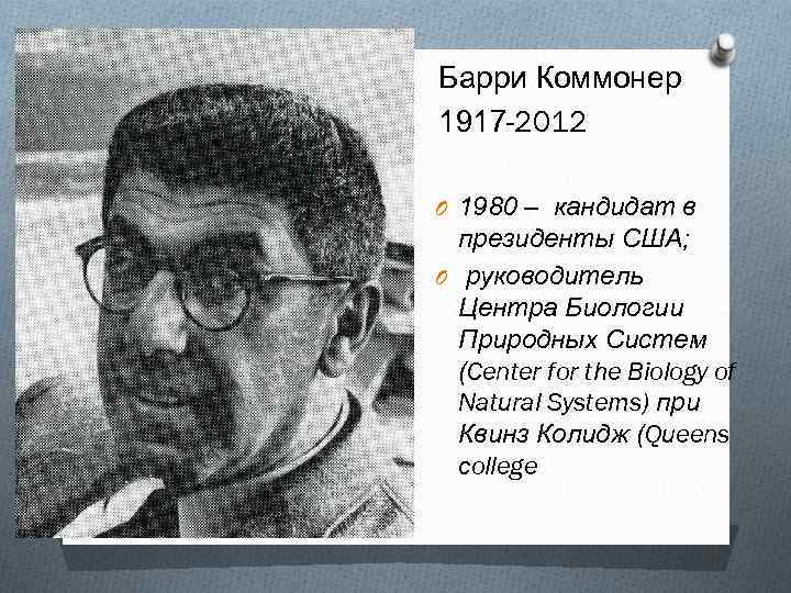 Барри Коммонер 1917 -2012 O 1980 – кандидат в президенты США; O руководитель Центра