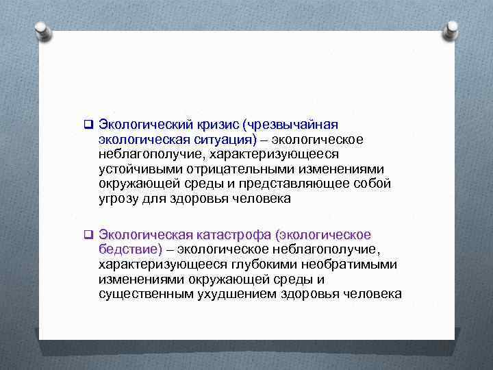 q Экологический кризис (чрезвычайная экологическая ситуация) – экологическое неблагополучие, характеризующееся устойчивыми отрицательными изменениями окружающей
