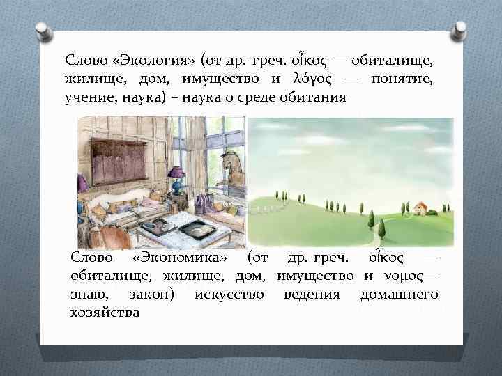 Слово «Экология» (от др. -греч. οἶκος — обиталище, жилище, дом, имущество и λόγος —
