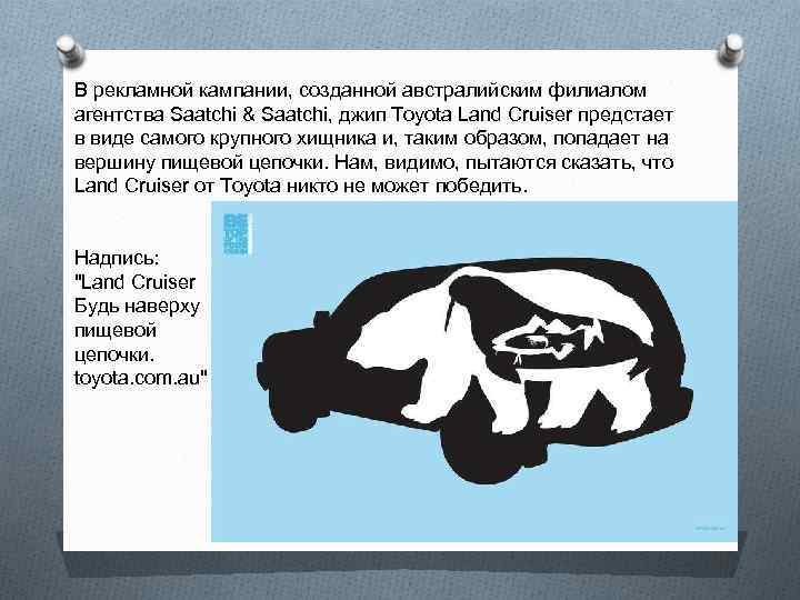 В рекламной кампании, созданной австралийским филиалом агентства Saatchi & Saatchi, джип Toyota Land Cruiser