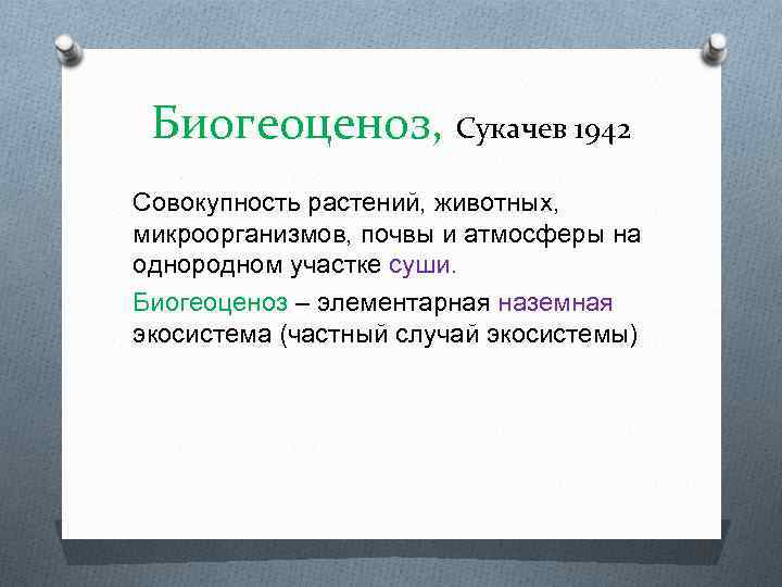 Биогеоценоз, Сукачев 1942 Совокупность растений, животных, микроорганизмов, почвы и атмосферы на однородном участке суши.