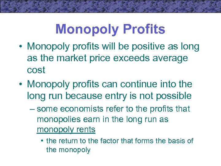 Monopoly Profits • Monopoly profits will be positive as long as the market price