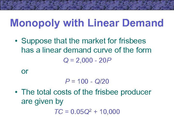 Monopoly with Linear Demand • Suppose that the market for frisbees has a linear