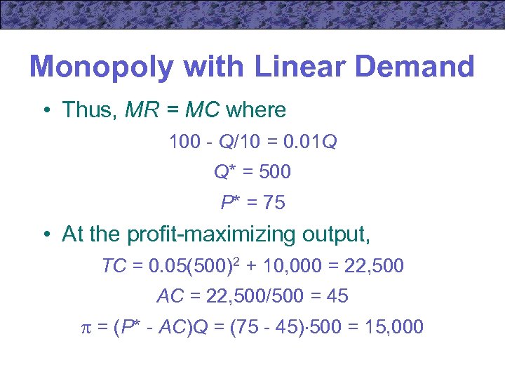 Monopoly with Linear Demand • Thus, MR = MC where 100 - Q/10 =