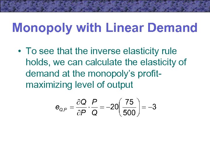 Monopoly with Linear Demand • To see that the inverse elasticity rule holds, we