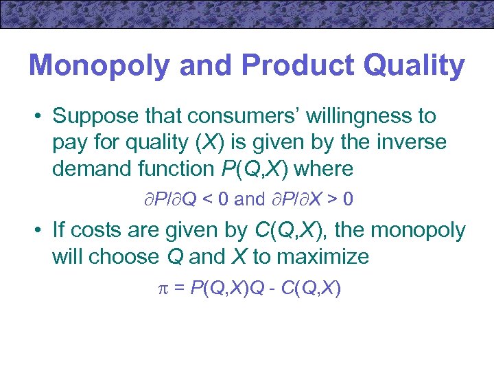 Monopoly and Product Quality • Suppose that consumers’ willingness to pay for quality (X)