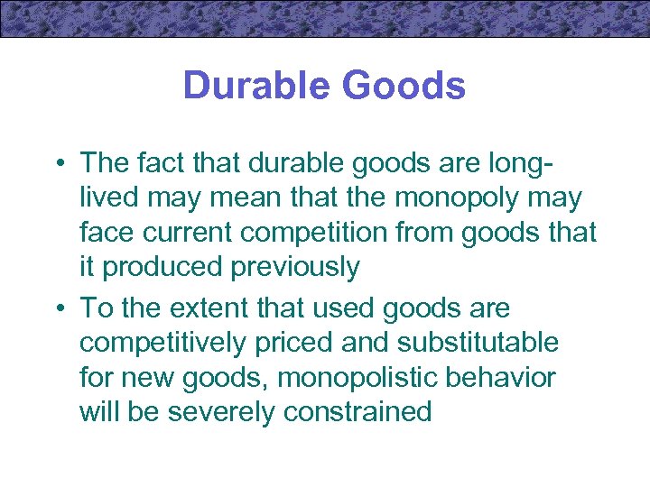 Durable Goods • The fact that durable goods are longlived may mean that the