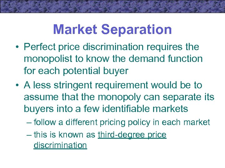 Market Separation • Perfect price discrimination requires the monopolist to know the demand function