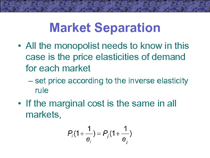 Market Separation • All the monopolist needs to know in this case is the