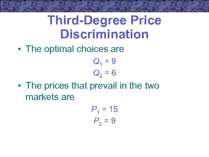 Third-Degree Price Discrimination • The optimal choices are Q 1 = 9 Q 2
