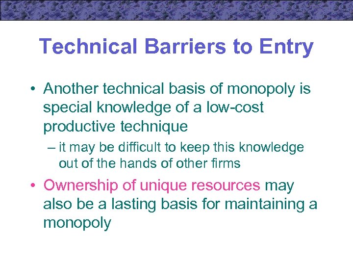 Technical Barriers to Entry • Another technical basis of monopoly is special knowledge of