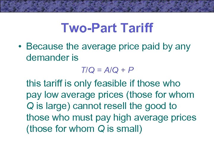Two-Part Tariff • Because the average price paid by any demander is T/Q =