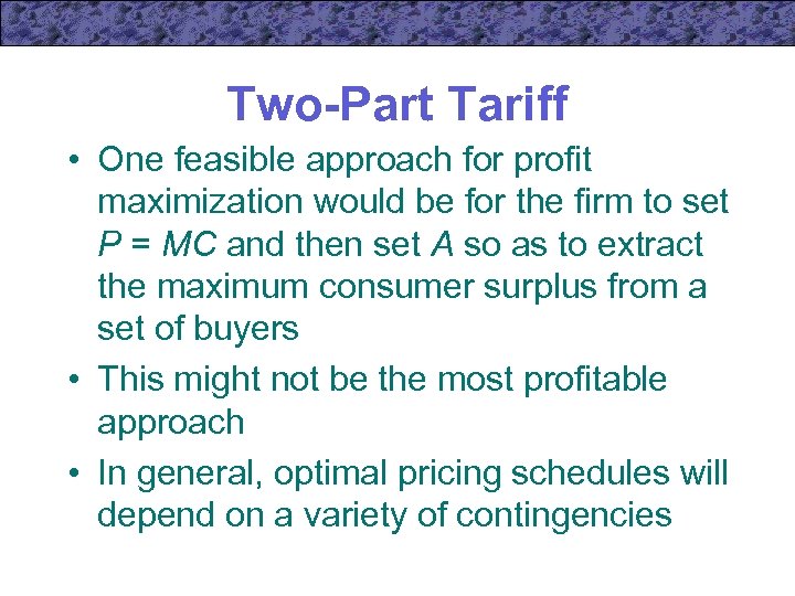 Two-Part Tariff • One feasible approach for profit maximization would be for the firm
